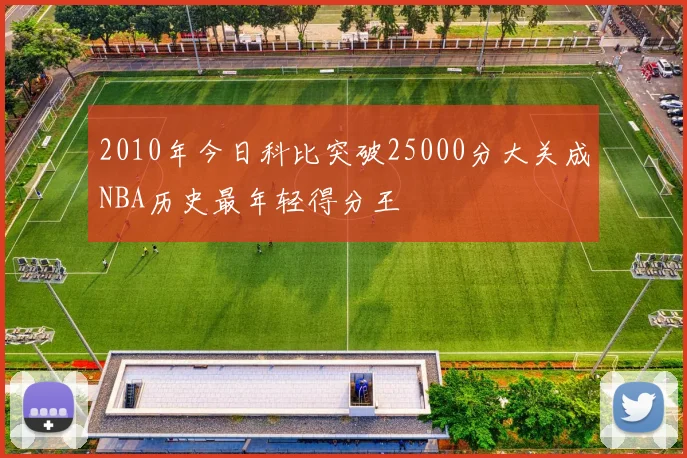 2010年今日科比突破25000分大关成NBA历史最年轻得分王