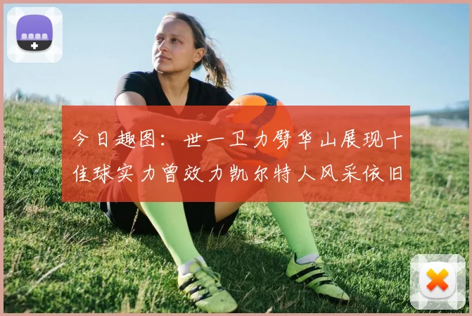 今日趣图：世一卫力劈华山展现十佳球实力曾效力凯尔特人风采依旧